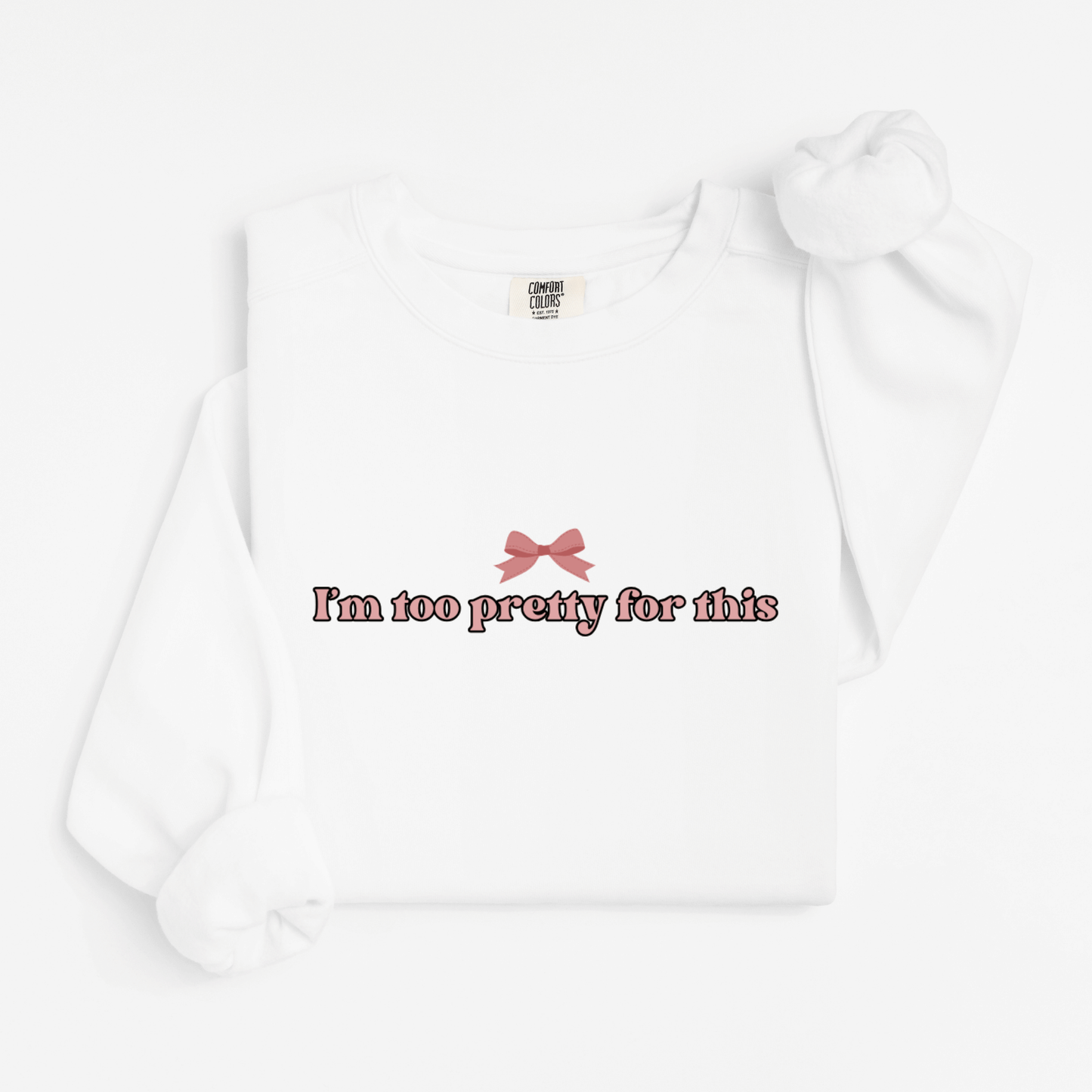 I'm too pretty for this Sweatshirt