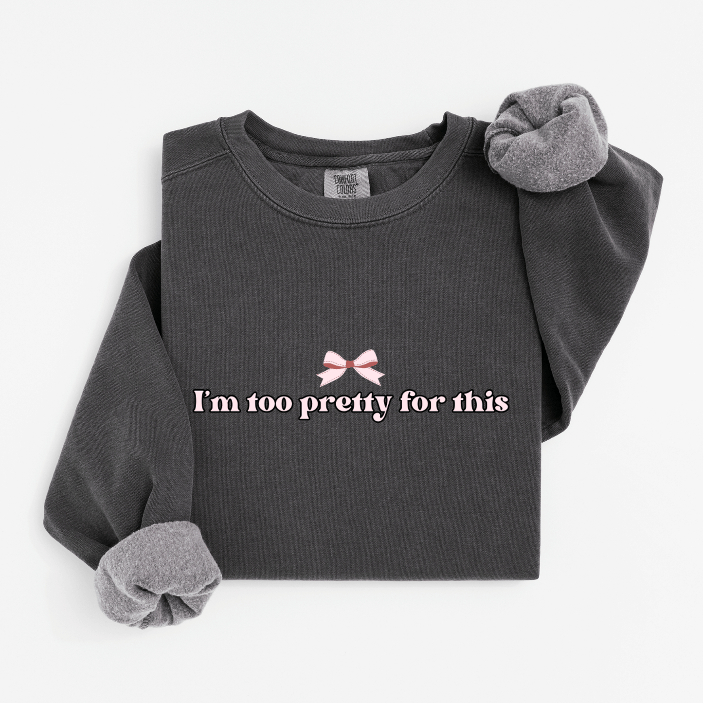 I'm too pretty for this Sweatshirt
