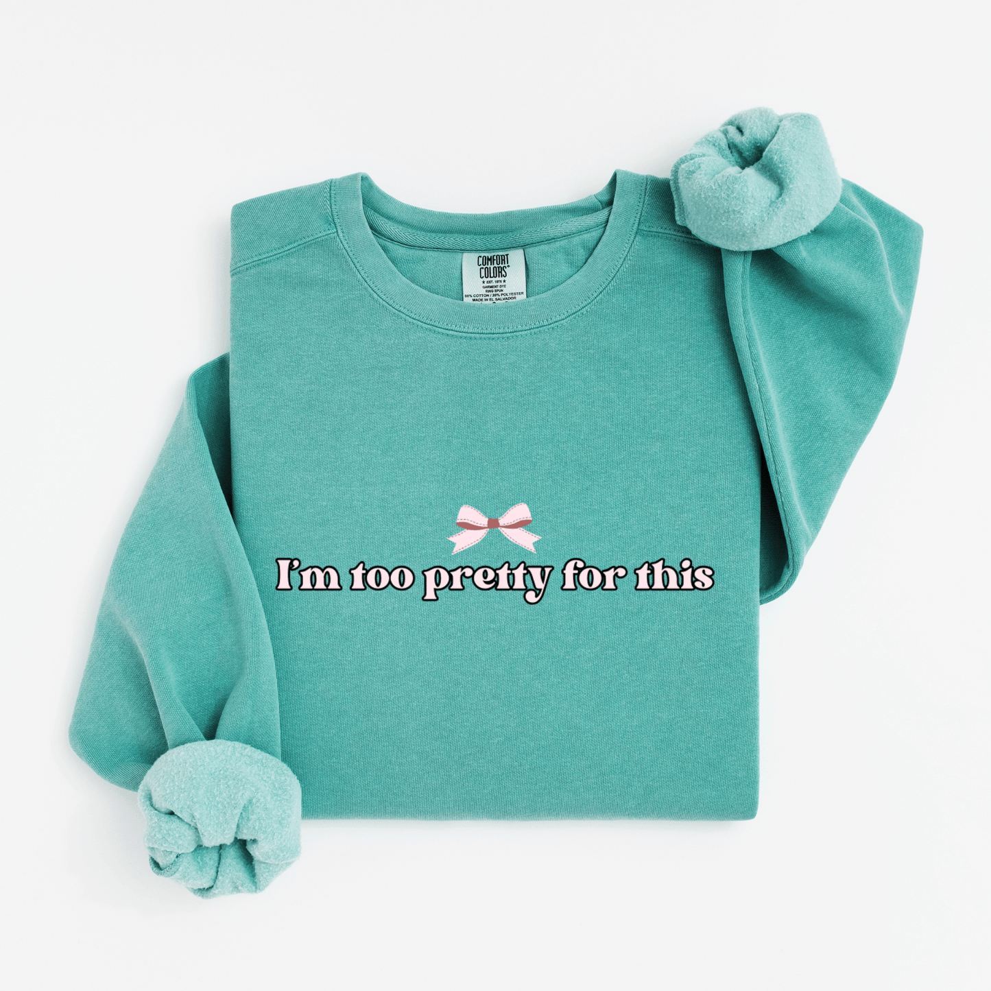 I'm too pretty for this Sweatshirt