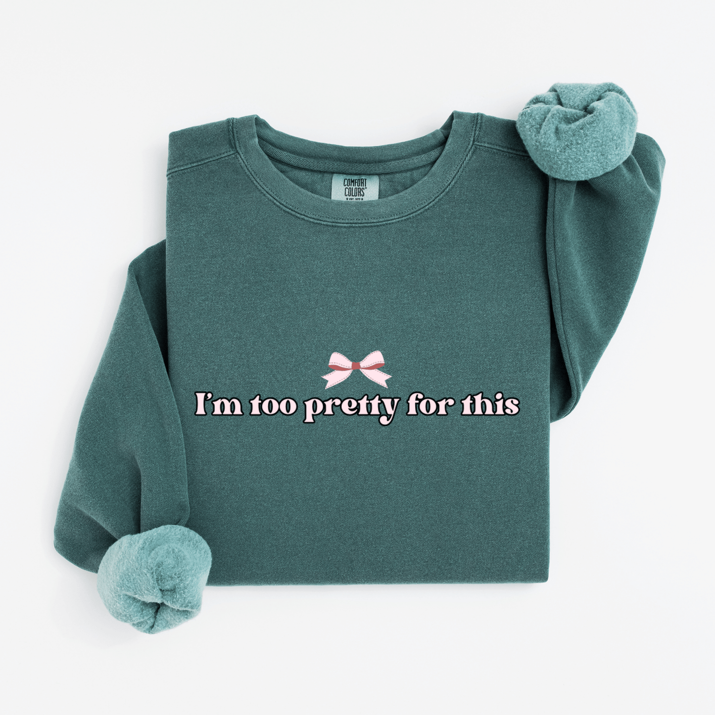 I'm too pretty for this Sweatshirt