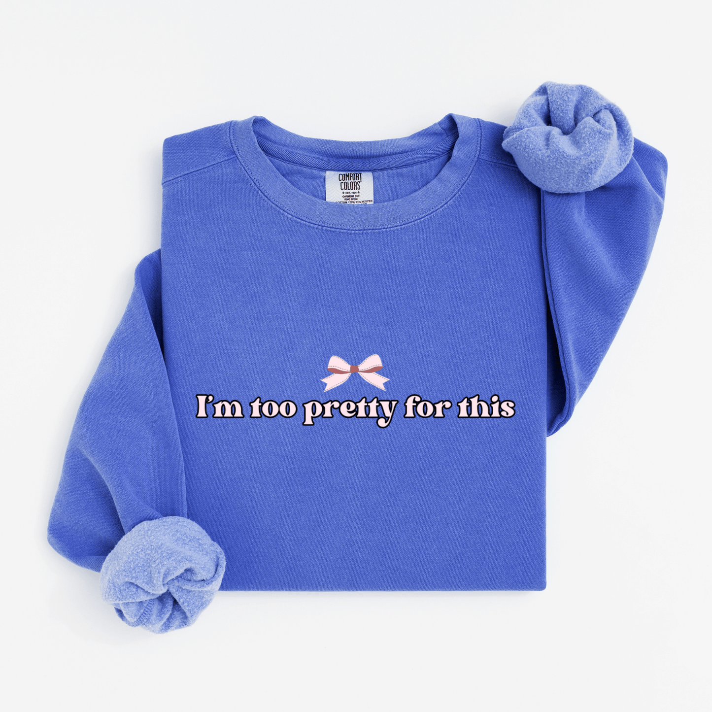 I'm too pretty for this Sweatshirt