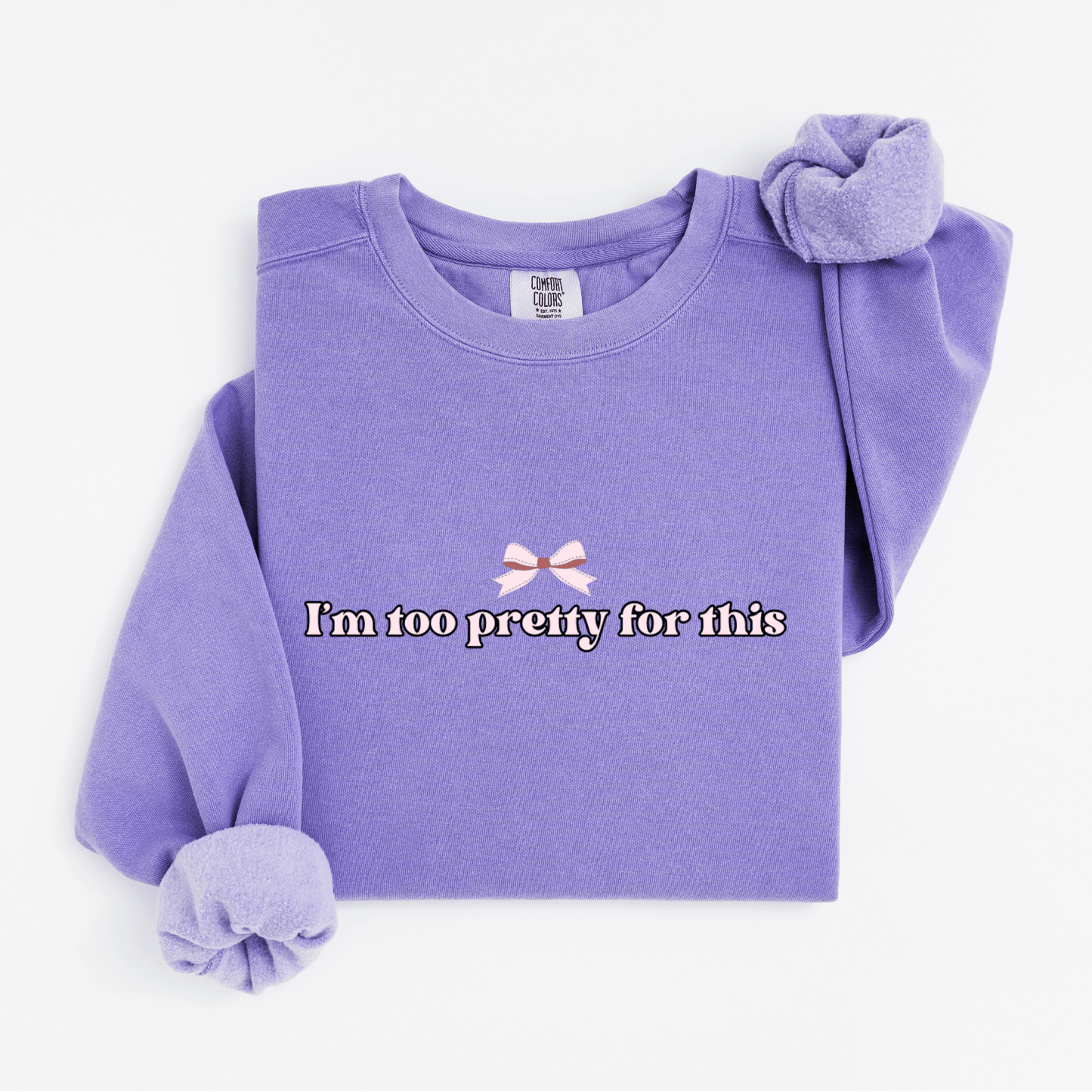 I'm too pretty for this Sweatshirt
