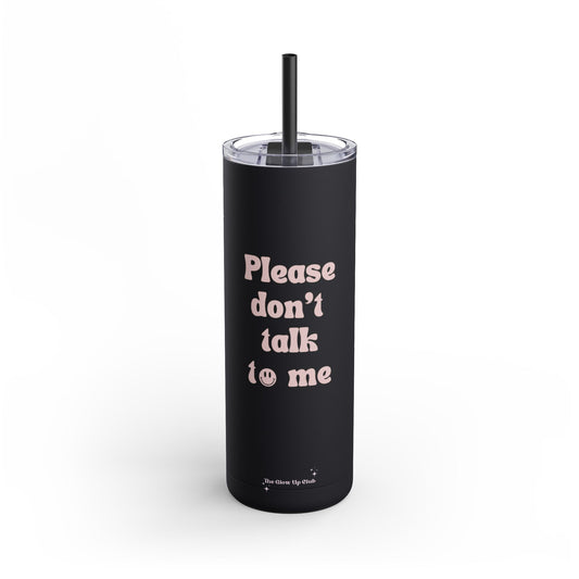 Please don't talk to me black Tumbler, 20oz