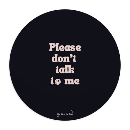 Please don't talk to me black - Round Small Mouse Pad