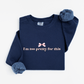 I'm too pretty for this Sweatshirt