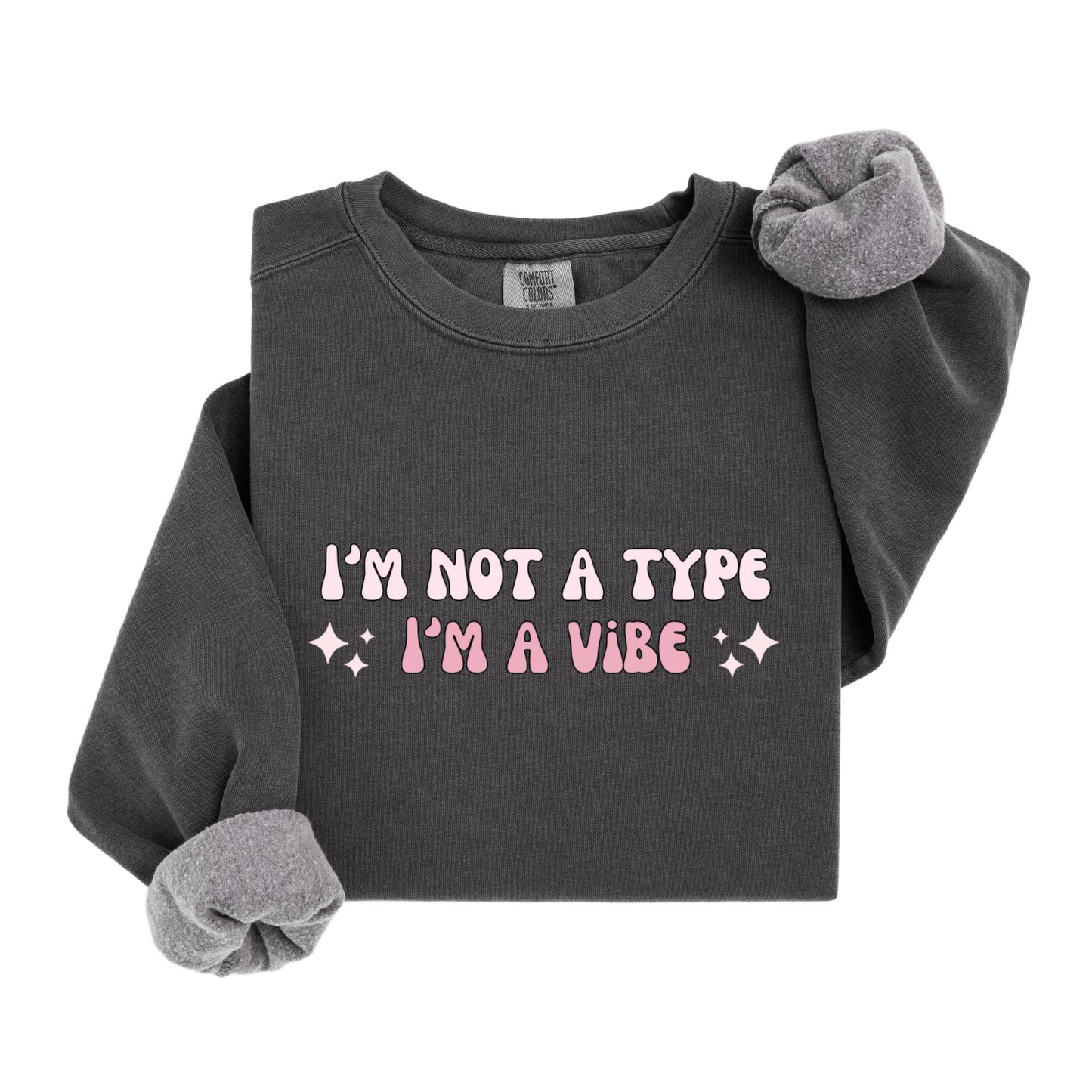 I'm not a type, I'm a vibe Sweatshirt