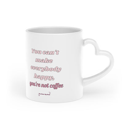 You can't make everybody happy, you're not coffee Heart-Shaped Mug