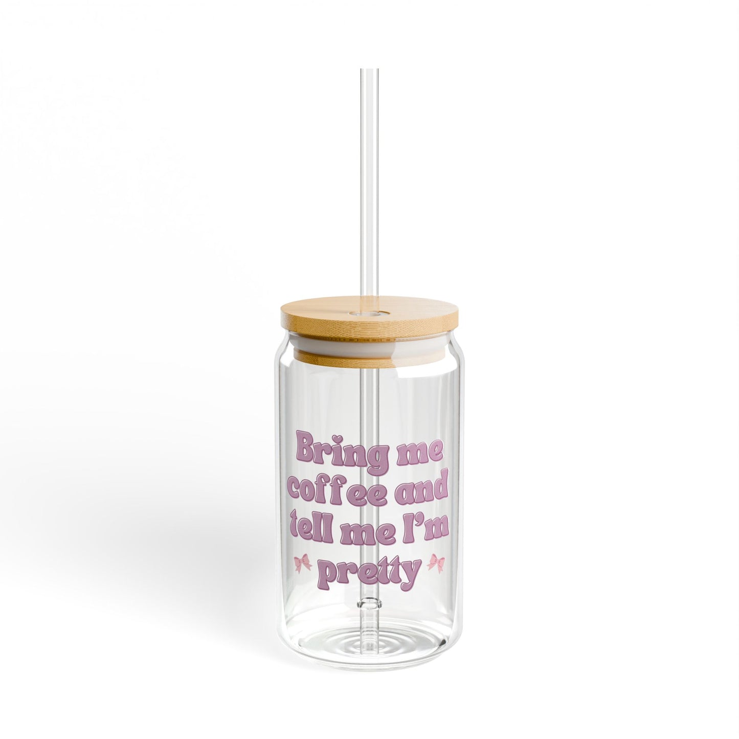 Bring me coffee and tell me I'm pretty - Sipper Glass, 16oz