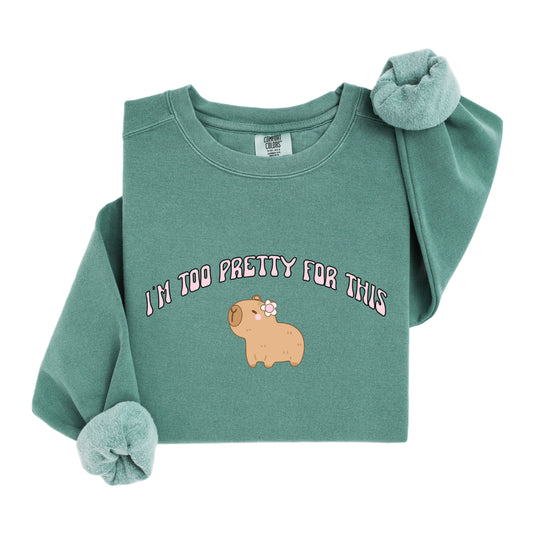 I'm too pretty for this - capybara Sweatshirt