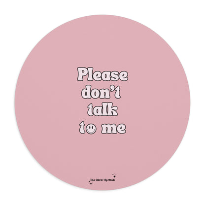 Please don't talk to me pink - Round Small Mouse Pad