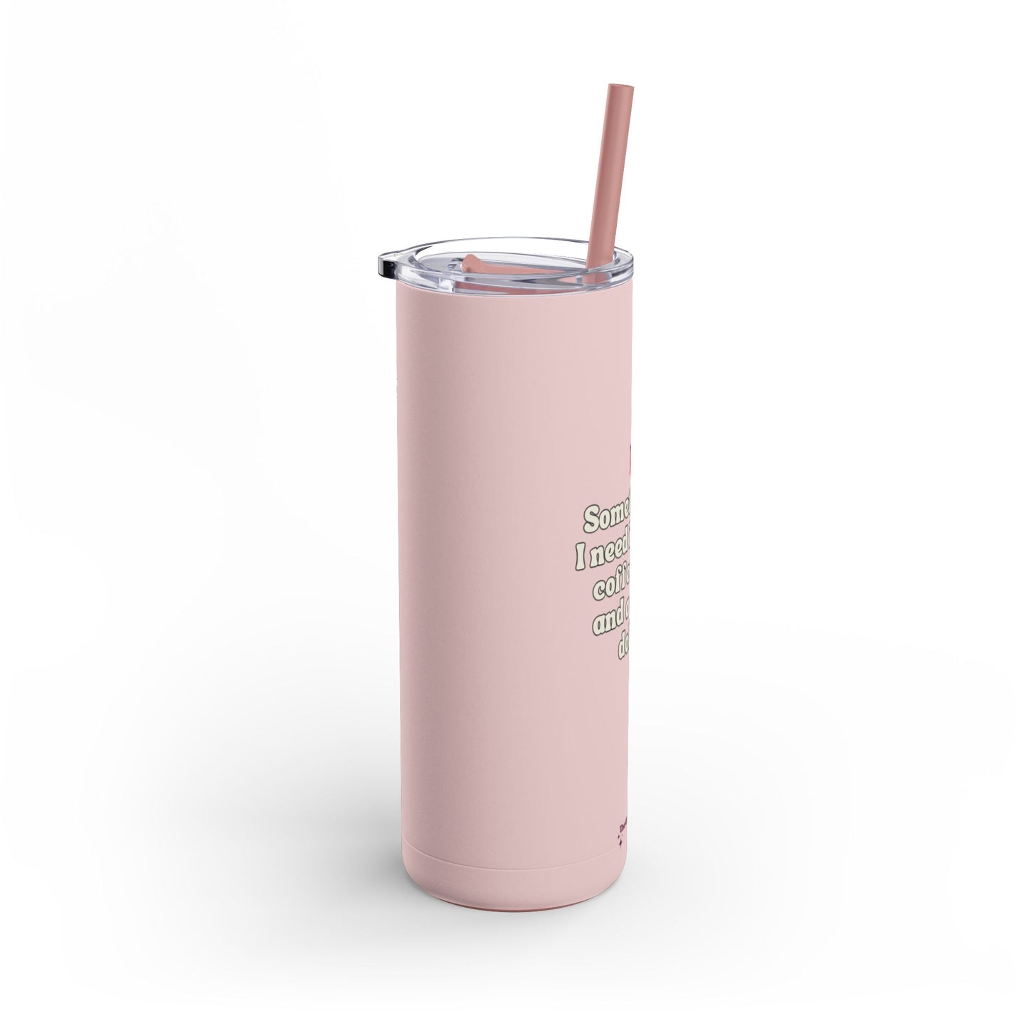 Sometimes all I need is pink Tumbler, 20oz