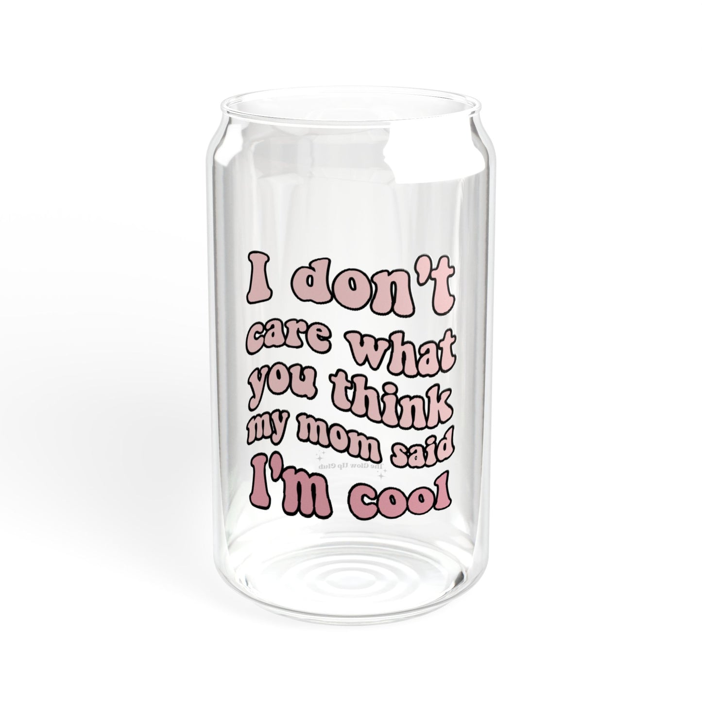 I don't care what you think - Sipper Glass, 16oz