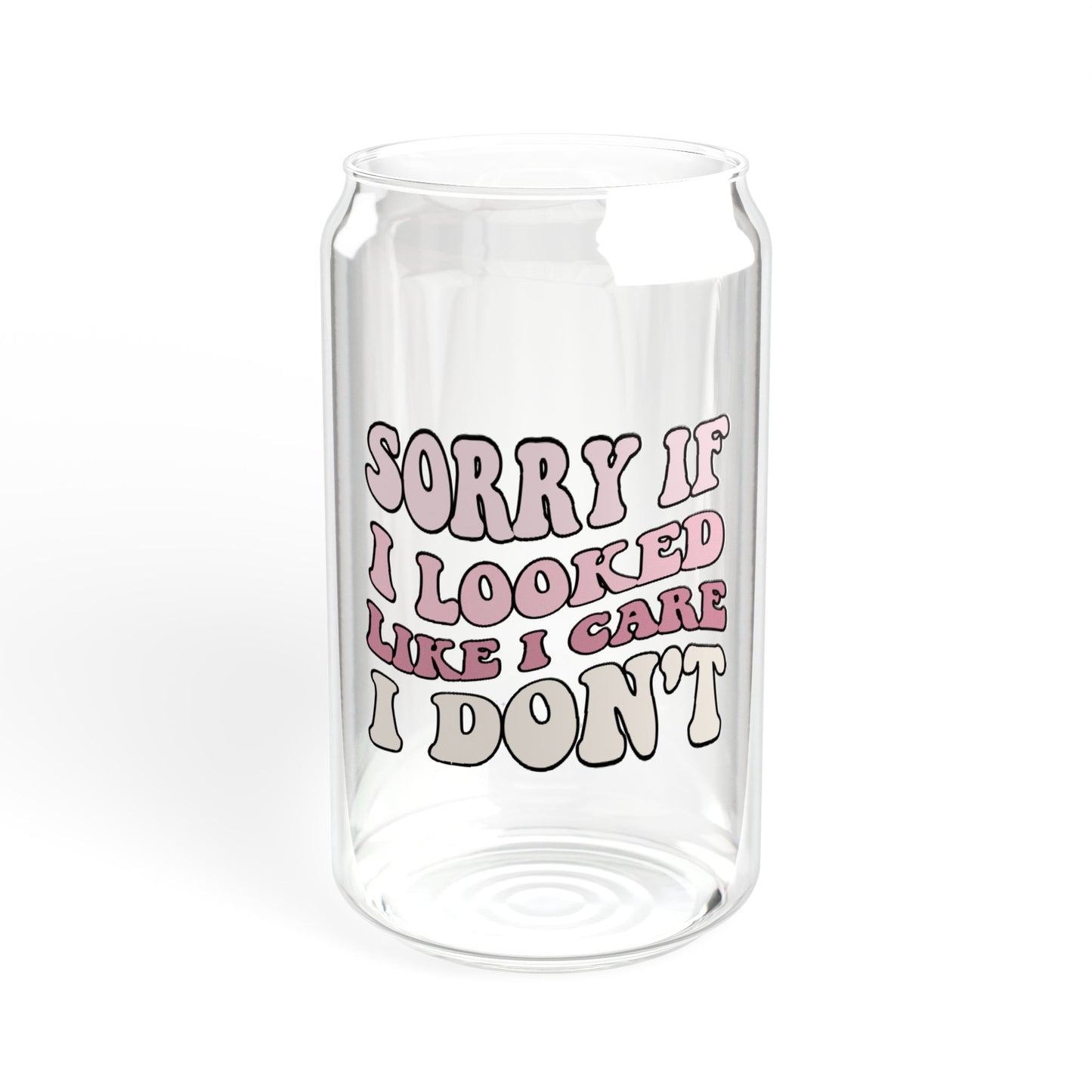 Sorry if I looked like I care - 16 oz Glass Sipper